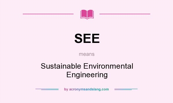 What does SEE mean? It stands for Sustainable Environmental Engineering