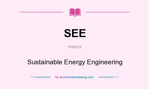 What does SEE mean? It stands for Sustainable Energy Engineering