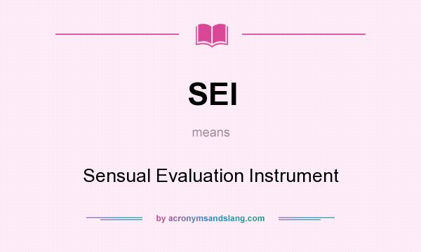 What does SEI mean? It stands for Sensual Evaluation Instrument