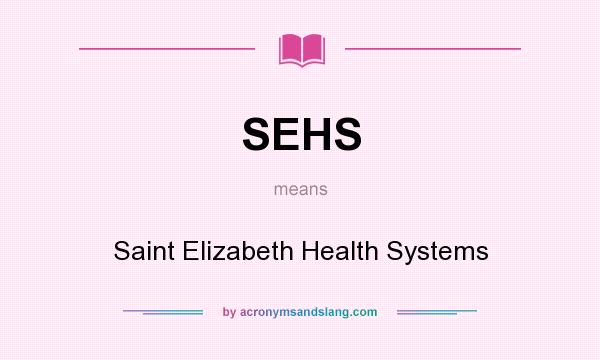 What does SEHS mean? It stands for Saint Elizabeth Health Systems