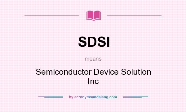 What does SDSI mean? It stands for Semiconductor Device Solution Inc