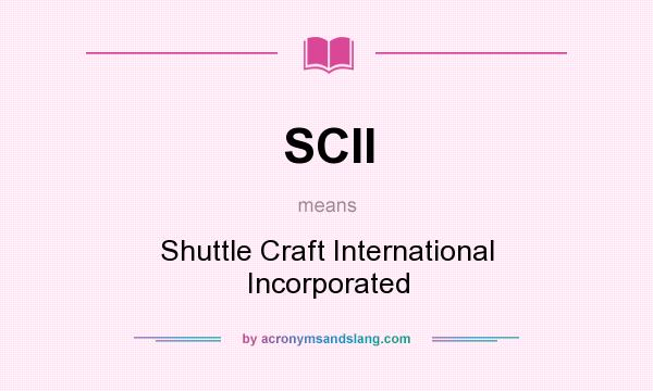 What does SCII mean? It stands for Shuttle Craft International Incorporated
