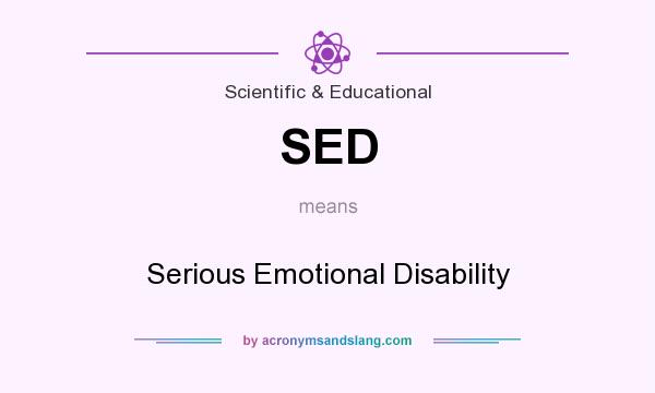 What does SED mean? It stands for Serious Emotional Disability