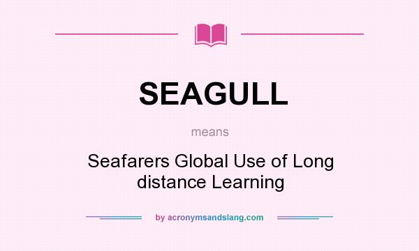 What does SEAGULL mean? It stands for Seafarers Global Use of Long distance Learning