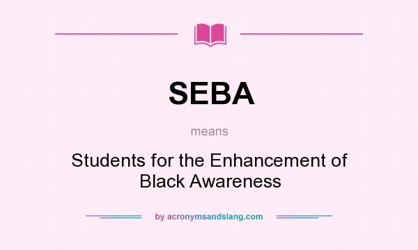 What does SEBA mean? It stands for Students for the Enhancement of Black Awareness
