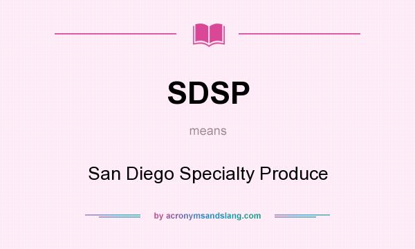 What does SDSP mean? It stands for San Diego Specialty Produce