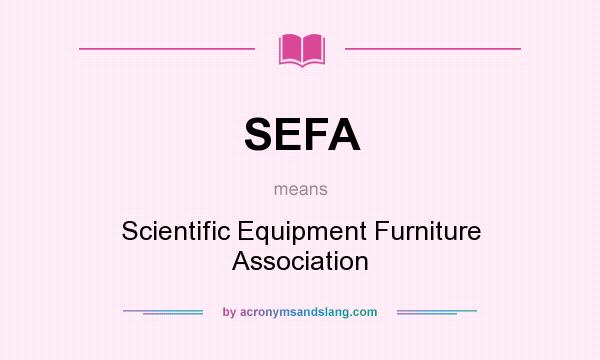 What does SEFA mean? It stands for Scientific Equipment Furniture Association