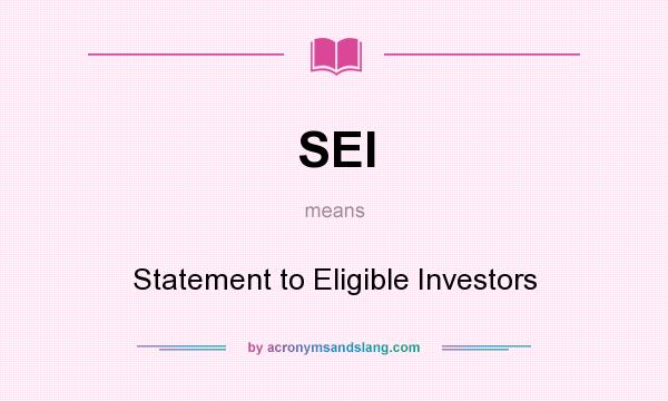 What does SEI mean? It stands for Statement to Eligible Investors