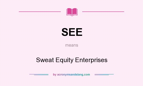 What does SEE mean? It stands for Sweat Equity Enterprises