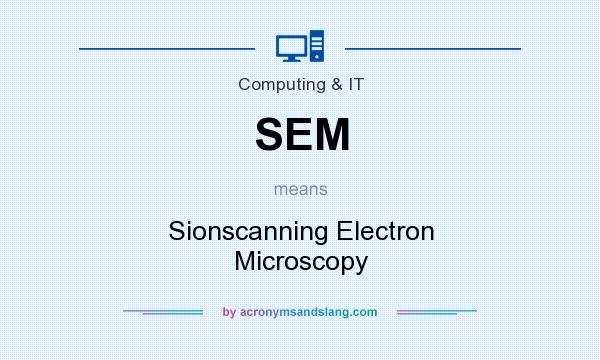 What does SEM mean? It stands for Sionscanning Electron Microscopy