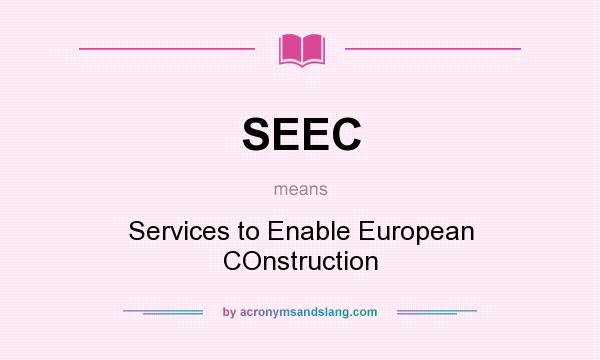 What does SEEC mean? It stands for Services to Enable European COnstruction