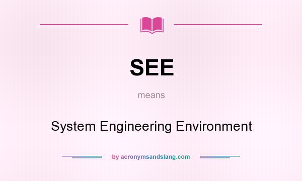 What does SEE mean? It stands for System Engineering Environment