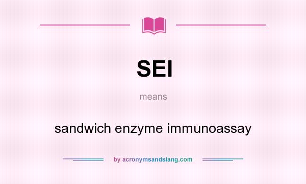 What does SEI mean? It stands for sandwich enzyme immunoassay