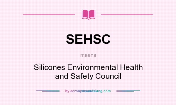 What does SEHSC mean? It stands for Silicones Environmental Health and Safety Council
