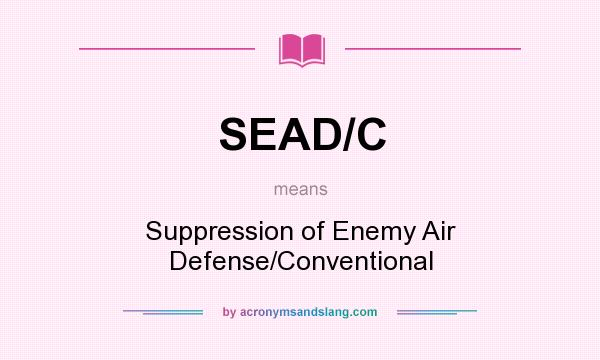 What does SEAD/C mean? It stands for Suppression of Enemy Air Defense/Conventional