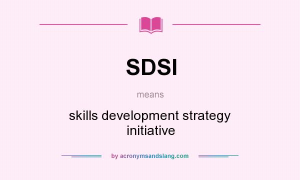 What does SDSI mean? It stands for skills development strategy initiative