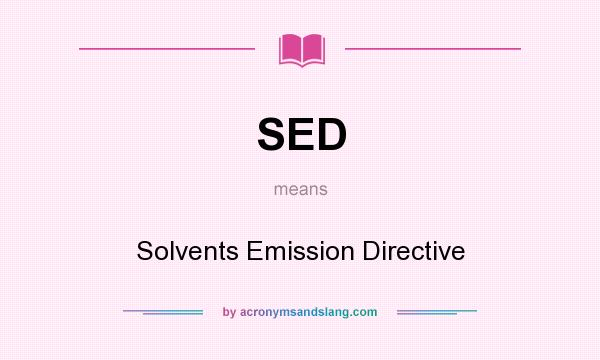 What does SED mean? It stands for Solvents Emission Directive