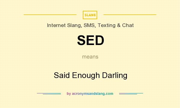 What does SED mean? It stands for Said Enough Darling