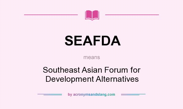What does SEAFDA mean? It stands for Southeast Asian Forum for Development Alternatives