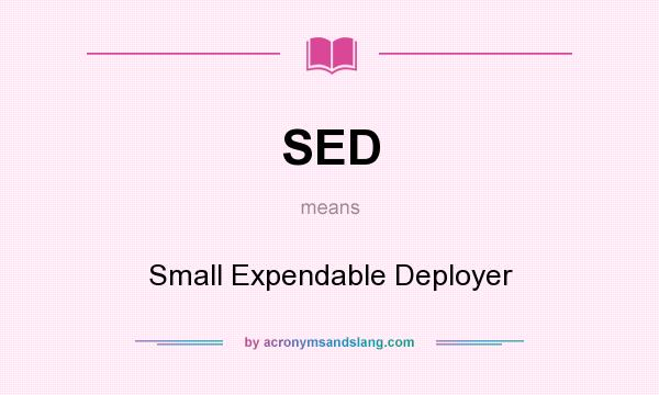 What does SED mean? It stands for Small Expendable Deployer
