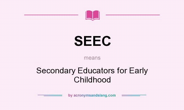What does SEEC mean? It stands for Secondary Educators for Early Childhood
