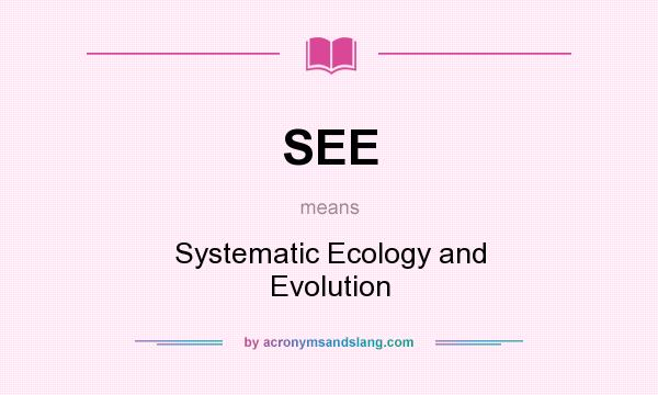 What does SEE mean? It stands for Systematic Ecology and Evolution