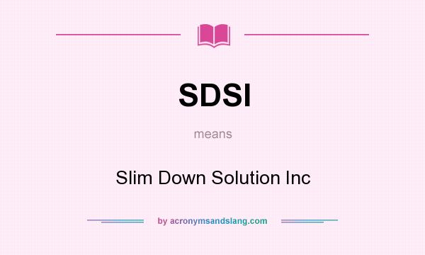 What does SDSI mean? It stands for Slim Down Solution Inc