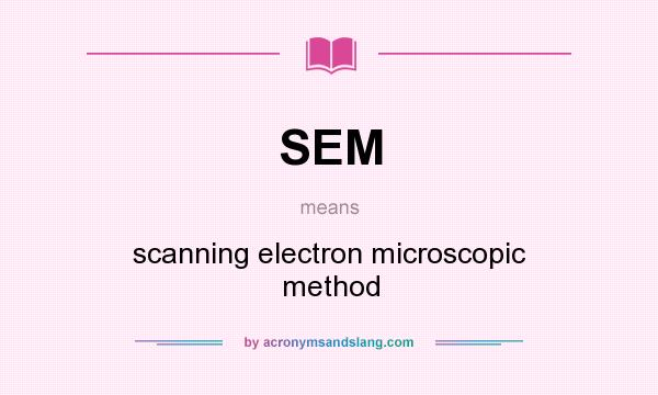 What does SEM mean? It stands for scanning electron microscopic method