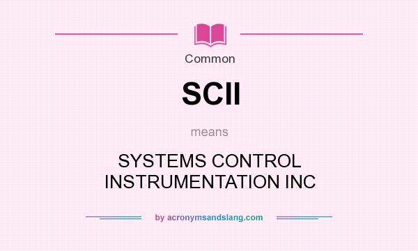 What does SCII mean? It stands for SYSTEMS CONTROL INSTRUMENTATION INC