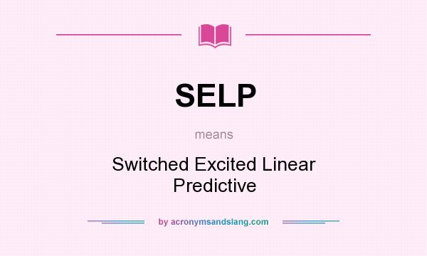 What does SELP mean? It stands for Switched Excited Linear Predictive