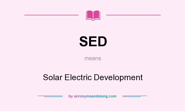 What does SED mean? It stands for Solar Electric Development