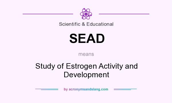 What does SEAD mean? It stands for Study of Estrogen Activity and Development