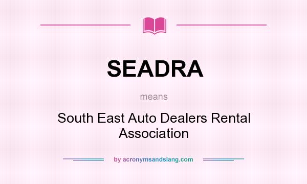 What does SEADRA mean? It stands for South East Auto Dealers Rental Association