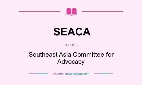 What does SEACA mean? It stands for Southeast Asia Committee for Advocacy