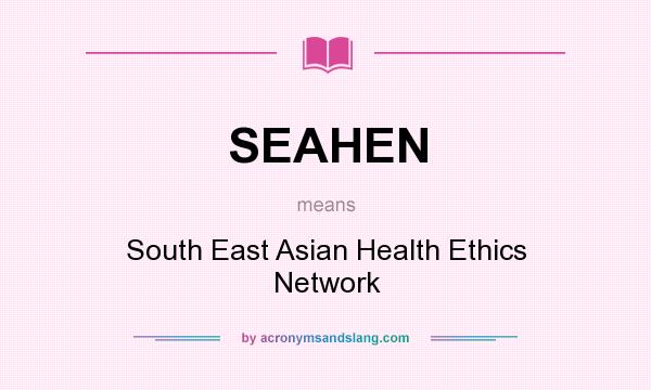 What does SEAHEN mean? It stands for South East Asian Health Ethics Network