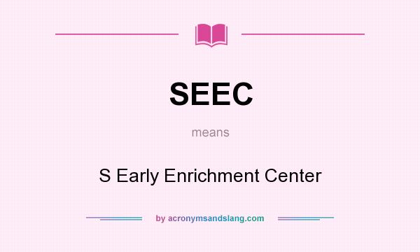 What does SEEC mean? It stands for S Early Enrichment Center
