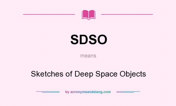 What does SDSO mean? It stands for Sketches of Deep Space Objects