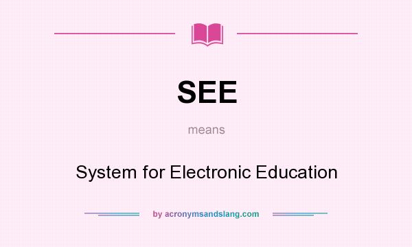 What does SEE mean? It stands for System for Electronic Education