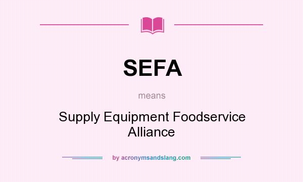 What does SEFA mean? It stands for Supply Equipment Foodservice Alliance