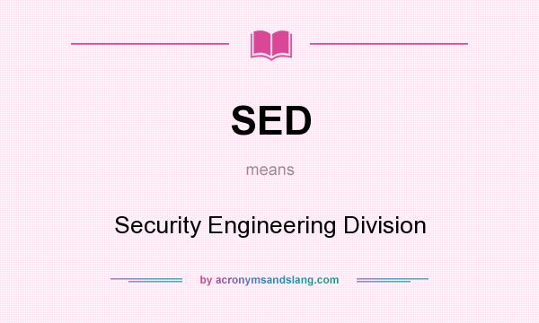 What does SED mean? It stands for Security Engineering Division