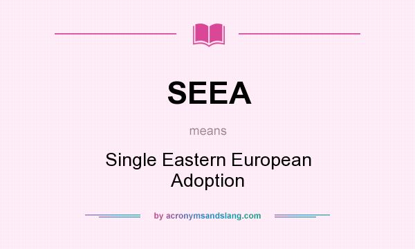 What does SEEA mean? It stands for Single Eastern European Adoption