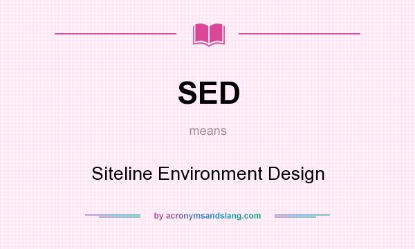 What does SED mean? It stands for Siteline Environment Design