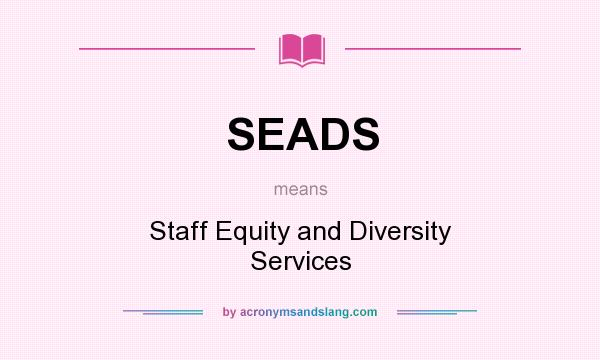 What does SEADS mean? It stands for Staff Equity and Diversity Services