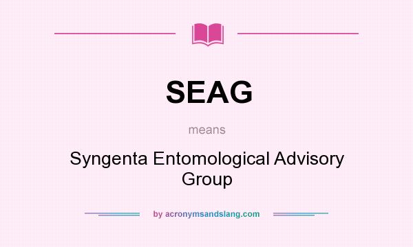 What does SEAG mean? It stands for Syngenta Entomological Advisory Group