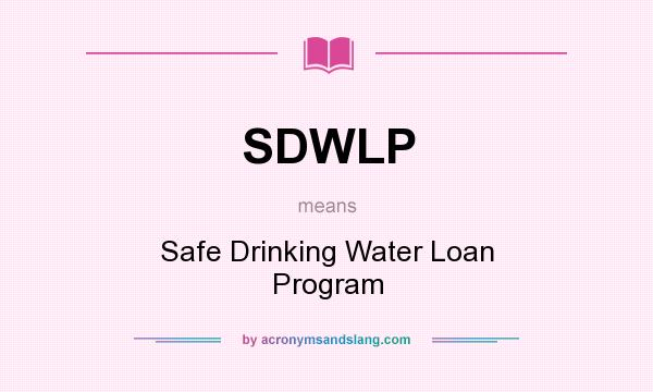 What does SDWLP mean? It stands for Safe Drinking Water Loan Program