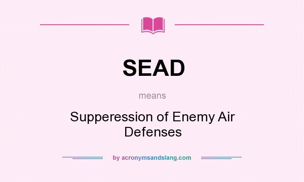 What does SEAD mean? It stands for Supperession of Enemy Air Defenses