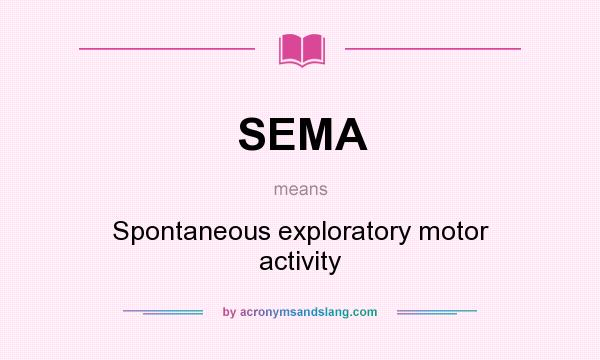 What does SEMA mean? It stands for Spontaneous exploratory motor activity