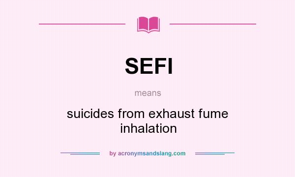 What does SEFI mean? It stands for suicides from exhaust fume inhalation