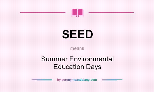 What does SEED mean? It stands for Summer Environmental Education Days