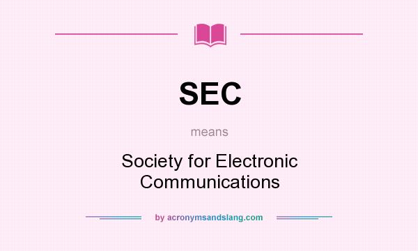 What does SEC mean? It stands for Society for Electronic Communications